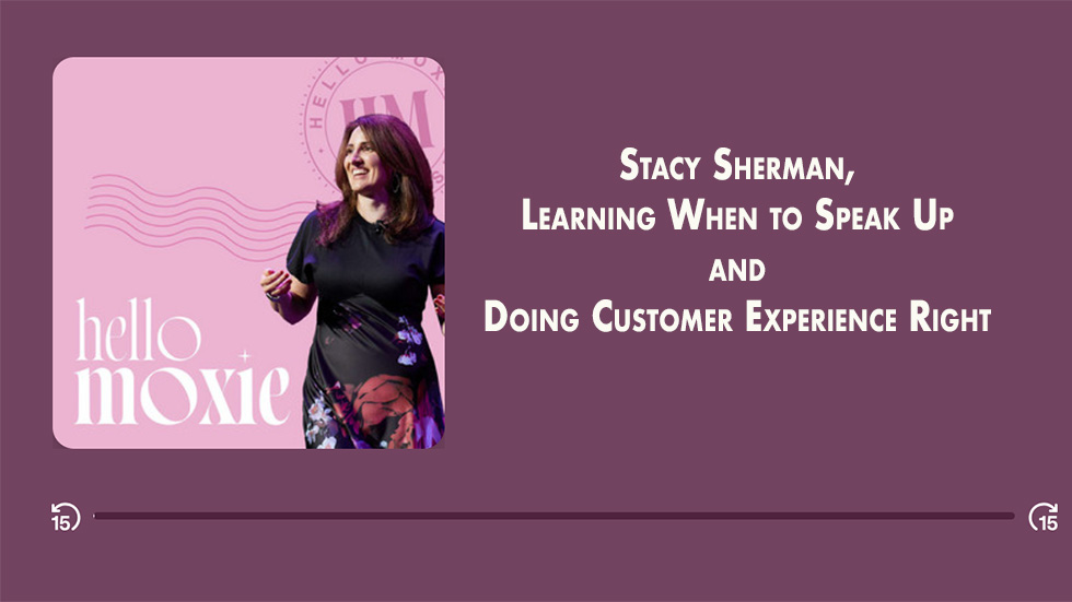 Stacy Sherman, Learning When to Speak Up and Doing Customer Experience Right