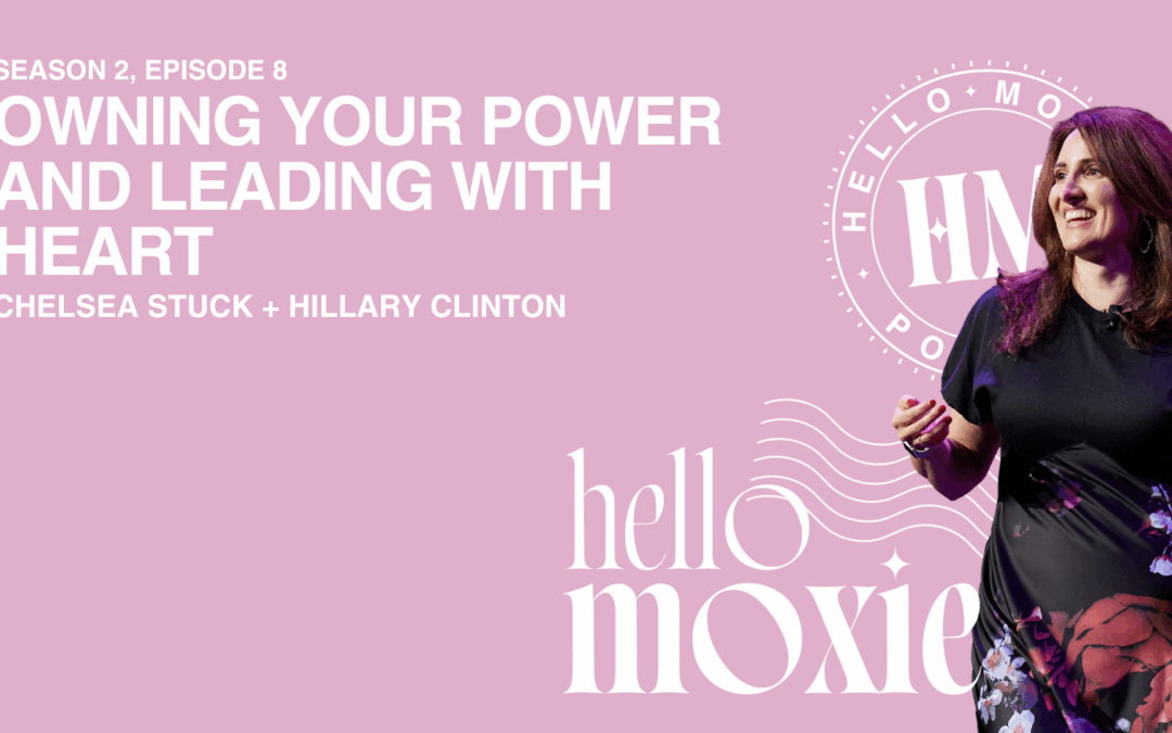 Chelsea Stuck, Hillary Clinton, Owning Your Power and Leading with Heart